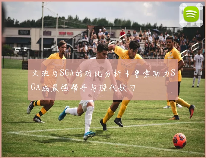 文班与SGA的对比分析卡鲁索助力SGA成最强帮手与现代妖刀