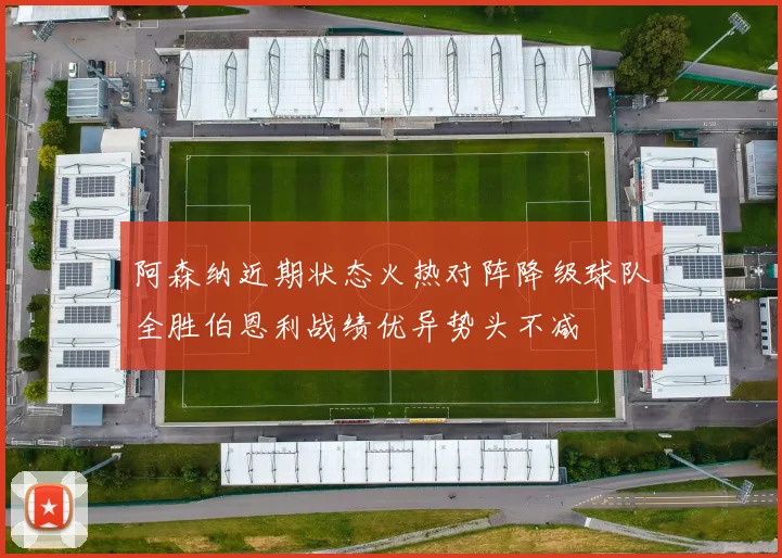阿森纳近期状态火热对阵降级球队全胜伯恩利战绩优异势头不减